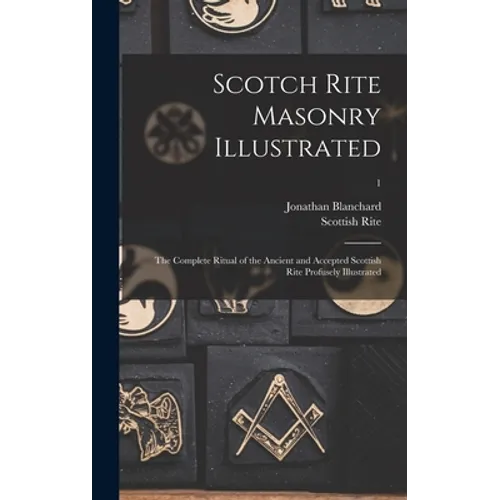 Scotch Rite Masonry Illustrated: the Complete Ritual of the Ancient and Accepted Scottish Rite Profusely Illustrated; 1 - Hardcover