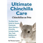 Ultimate Chinchilla Care Chinchillas as Pets the Must Have Guide for Anyone Passionate about Owning a Chinchilla. Includes Health, Toys, Food, Bedding - Paperback