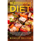 Mediterranean Diet: Tasty And Satisfying Healthy Recipes For Beginners Easy To Prepare, Weight Loss, A 28-Day Food Plan, Low-Calorie Meals - Paperback