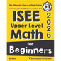 ISEE Upper Level Math for Beginners: The Ultimate Step by Step Guide to Preparing for the ISEE Upper Level Math Test - Paperback