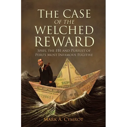 The Case of the Welched Reward: Spies, the FBI and Pursuit of Peru's Most Infamous Fugitive - Paperback