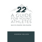 22 - A Guide for Young Athletes: Built by Athletes. For Athletes. - Paperback
