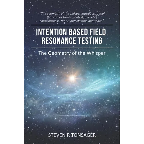 Intention Based Field Resonance Testing: The Geometry of the Whisper - Paperback