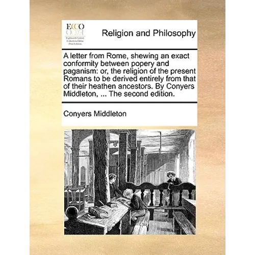 A Letter from Rome, Shewing an Exact Conformity Between Popery and Paganism: Or, the Religion of the Present Romans to Be Derived Entirely from That o - Paperback