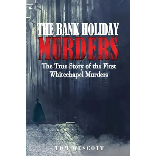 The Bank Holiday Murders: The True Story of the First Whitechapel Murders - Paperback