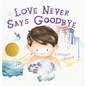 Love Never Says Goodbye - Hardcover