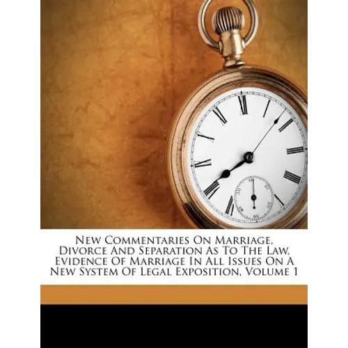 New Commentaries On Marriage, Divorce And Separation As To The Law, Evidence Of Marriage In All Issues On A New System Of Legal Exposition, Volume 1 - Paperback