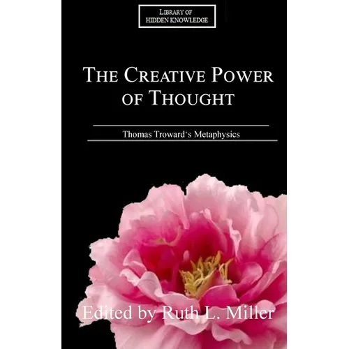 The Creative Power of Thought: Thomas Troward's Metaphysics Explained - Paperback