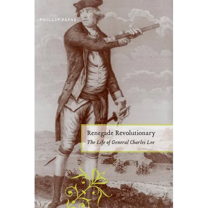 Renegade Revolutionary: The Life of General Charles Lee - Hardcover