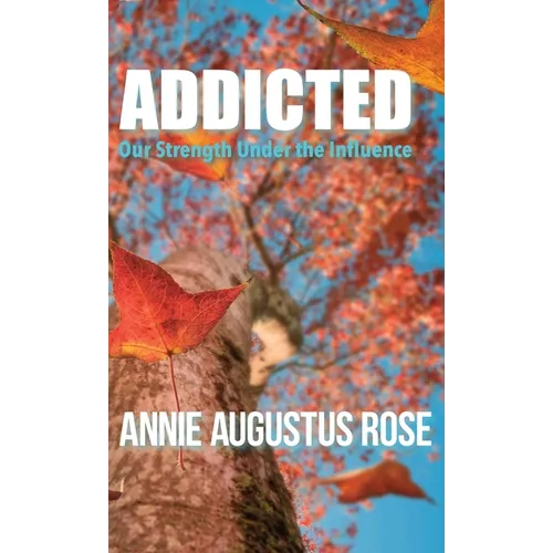 Addicted: Our Strength Under the Influence - Hardcover