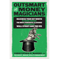Outsmart the Money Magicians: Maximize Your Net Worth by Seeing Through the Most Powerful Illusions Performed by Wall Street and the IRS - Hardcover