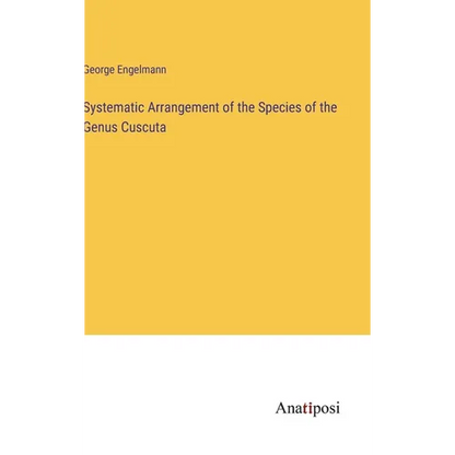 Systematic Arrangement of the Species of the Genus Cuscuta - Hardcover