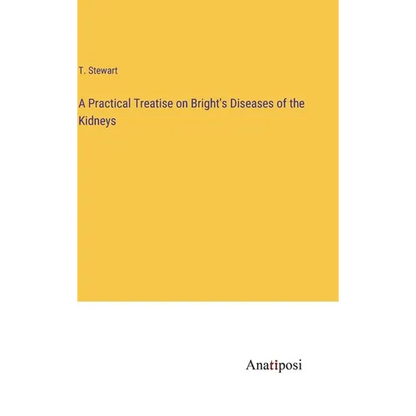 A Practical Treatise on Bright's Diseases of the Kidneys - Hardcover