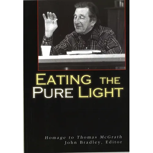 Eating the Pure Light: Homage to Thomas McGrath - Paperback