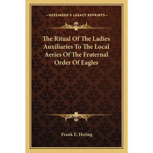 The Ritual of the Ladies Auxiliaries to the Local Aeries of the Fraternal Order of Eagles - Paperback