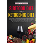 Sirtfood Diet & Ketogenic Diet: Two Books in One: The Definitive Guide to Discover All the Secrets of Both the Two Most Effective Diets for a Rapid We - Paperback