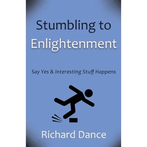 Stumbling to Enlightenment: Say Yes and Interesting Stuff Happens - Paperback