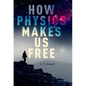 How Physics Makes Us Free - Paperback