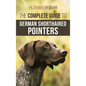 The Complete Guide to German Shorthaired Pointers: History, Behavior, Training, Fieldwork, Traveling, and Health Care for Your New GSP Puppy - Hardcover