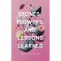 Stones, Flowers, and Lessons Learned - Paperback