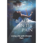 Beauty in the Pain: Living Life with Chronic Pain - Paperback