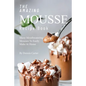 The Amazing Mousse Recipe Book: Many Mouthwatering Mousses to Easily Make at Home - Paperback