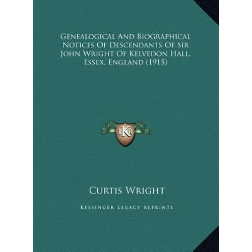 Genealogical And Biographical Notices Of Descendants Of Sir John Wright Of Kelvedon Hall, Essex, England (1915) - Hardcover