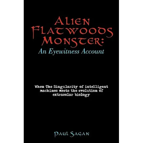Alien Flatwoods Monster: An Eyewitness Account: When The Singularity of intelligent machines meets the evolution of extrasolar biology - Paperback