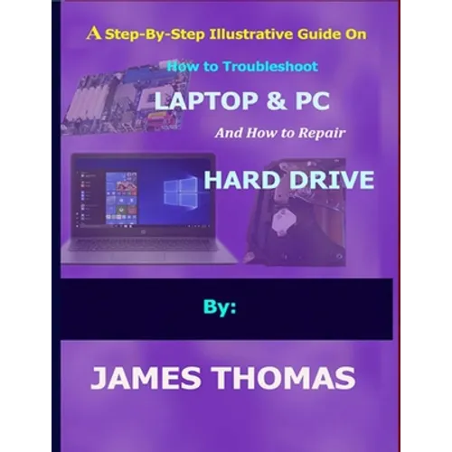 A step-by-step illustrative guide on how to troubleshoot Laptop and Pc: And how to repair hard drive - Paperback