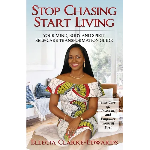Stop Chasing Start Living: Your Mind, Body, and Spirit Self-Care Transformation Guide - Paperback