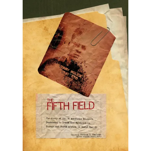 The Fifth Field: The Story of the 96 American Soldiers Sentenced to Death and Executed in Europe and North Africa in World War II - Hardcover