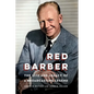 Red Barber: The Life and Legacy of a Broadcasting Legend - Hardcover