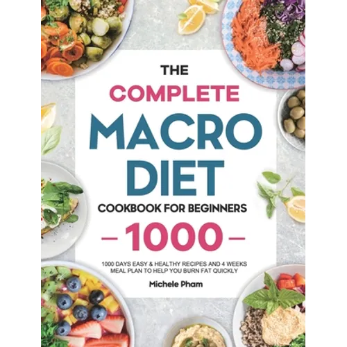 The Complete Macro Diet Cookbook for Beginners: 1000 Days Easy & Healthy Recipes and 4 Weeks Meal Plan to Help You Burn Fat Quickly - Hardcover