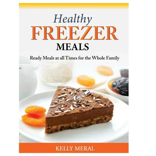 Healthy Freezer Meals: Ready Meals at all Times for the Whole Family - Paperback