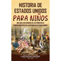Historia de Estados Unidos para niños: Una guía cautivadora de los principales acontecimientos de la historia de Estados Unidos - Hardcover