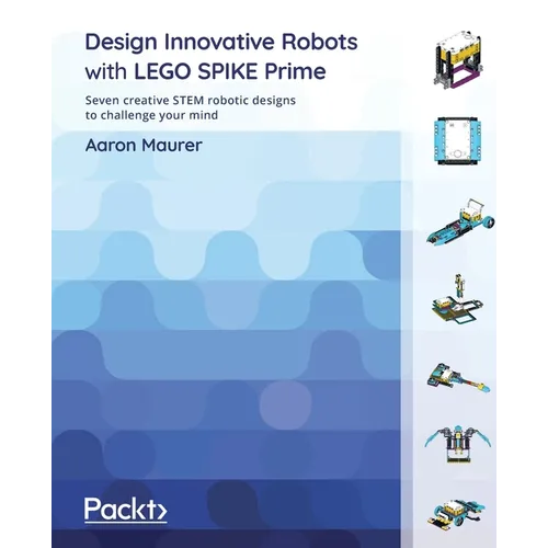 Design Innovative Robots with LEGO SPIKE Prime: Seven creative STEM robotic designs to challenge your mind - Paperback