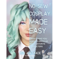 No-Sew Cosplay Made Easy: Everything You Need to Dress as Your Favorite Characters - Paperback