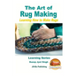The Art of Rug Making - Learning How to Make Rugs - Paperback