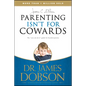 Parenting Isn't for Cowards: The 'You Can Do It' Guide for Hassled Parents from America's Best-Loved Family Advocate - Paperback
