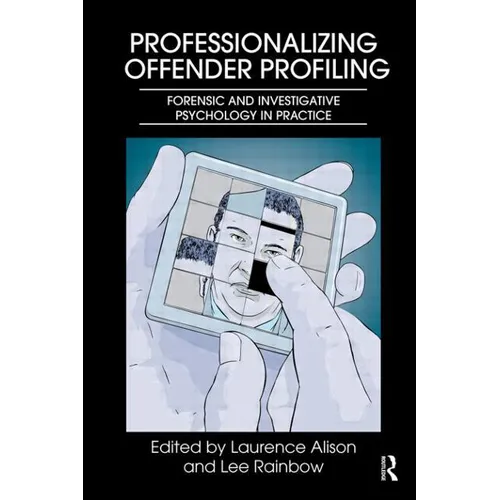 Professionalizing Offender Profiling: Forensic and Investigative Psychology in Practice - Paperback