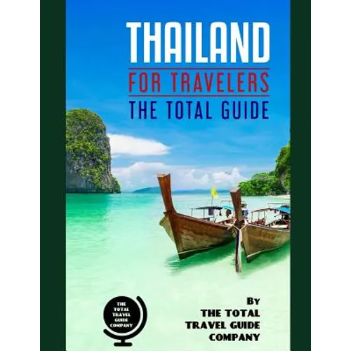 THAILAND FOR TRAVELERS. The total guide: The comprehensive traveling guide for all your traveling needs. By THE TOTAL TRAVEL GUIDE COMPANY - Paperback