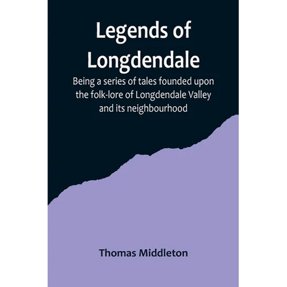Legends of Longdendale; Being a series of tales founded upon the folk-lore of Longdendale Valley and its neighbourhood - Paperback
