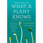 What a Plant Knows: A Field Guide to the Senses: Updated and Expanded Edition - Paperback