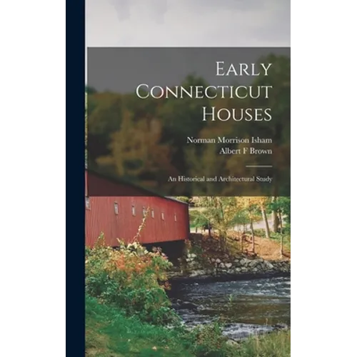 Early Connecticut Houses: an Historical and Architectural Study - Hardcover
