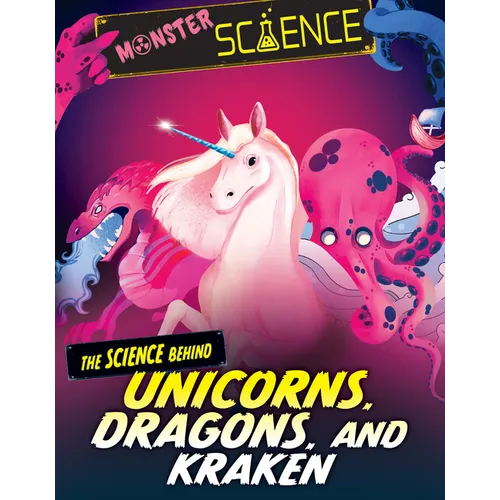The Science Behind Unicorns, Dragons, and Kraken - Library Binding