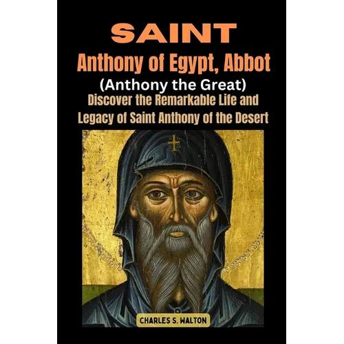 Saint Anthony of Egypt, Abbot (Anthony the Great): Discover the Remarkable Life and Legacy of Saint Anthony of the Desert - Paperback