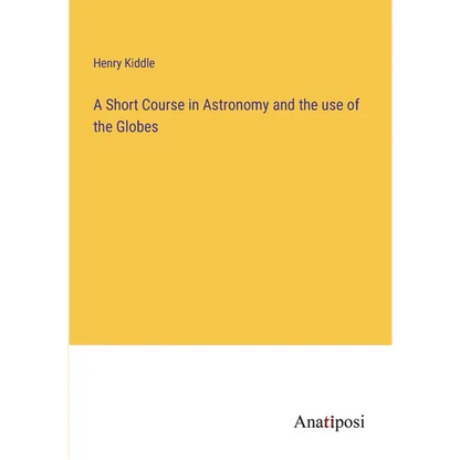 A Short Course in Astronomy and the use of the Globes - Paperback