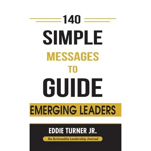 140 Simple Messages To Guide Emerging Leaders: 140 Actionable Leadership Messages for Emerging Leaders and Leaders in Transition - Hardcover