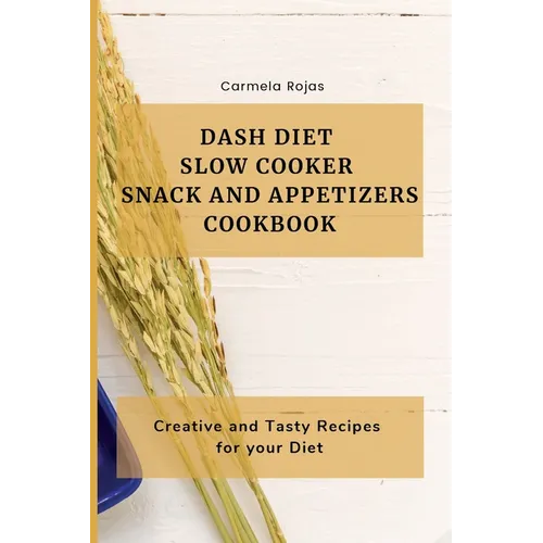 Dash Diet Slow Cooker Snack and Appetizers Cookbook: Creative and Tasty Recipes for your Diet - Paperback