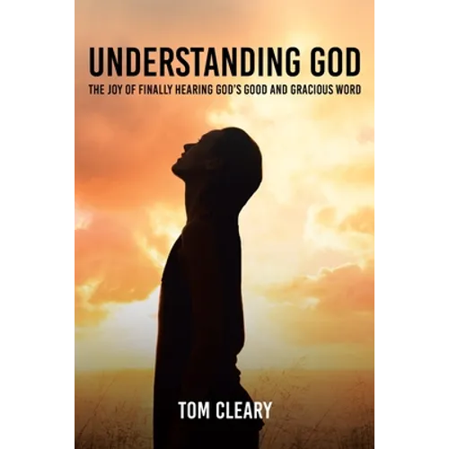 Understanding God: The Joy of Finally Hearing God's Good and Gracious Word - Paperback